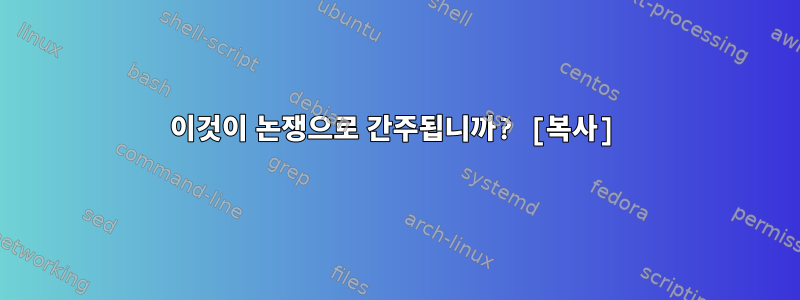 이것이 논쟁으로 간주됩니까? [복사]