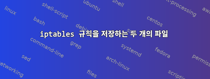 iptables 규칙을 저장하는 두 개의 파일