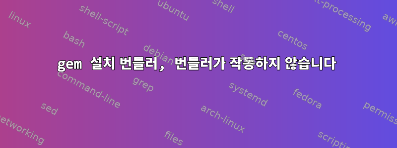 gem 설치 번들러, 번들러가 작동하지 않습니다