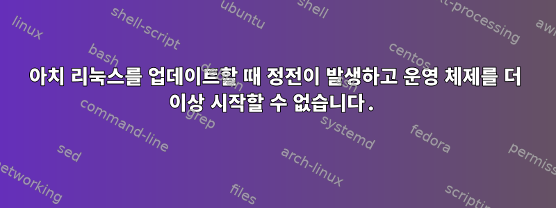 아치 리눅스를 업데이트할 때 정전이 발생하고 운영 체제를 더 이상 시작할 수 없습니다.