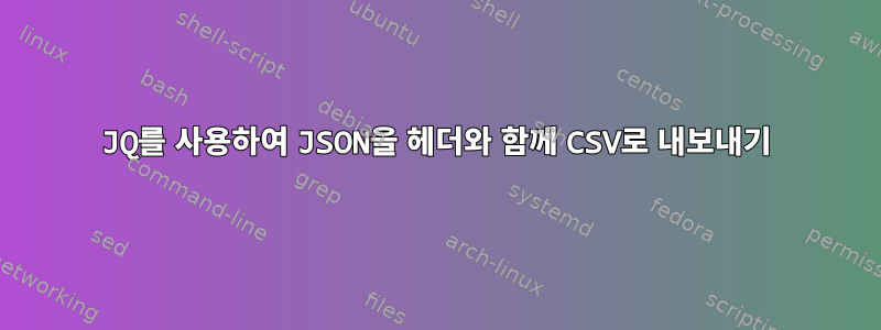 JQ를 사용하여 JSON을 헤더와 함께 CSV로 내보내기