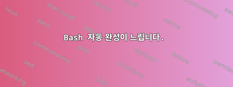 Bash 자동 완성이 느립니다.