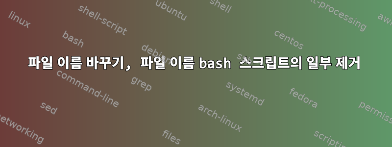 파일 이름 바꾸기, 파일 이름 bash 스크립트의 일부 제거