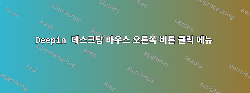 Deepin 데스크탑 마우스 오른쪽 버튼 클릭 메뉴