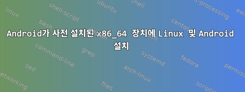 Android가 사전 설치된 x86_64 장치에 Linux 및 Android 설치