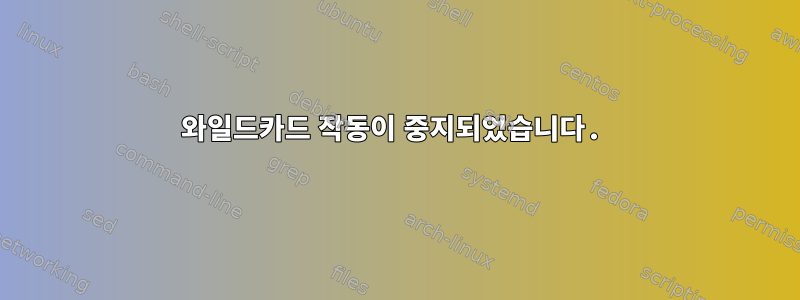 와일드카드 작동이 중지되었습니다.