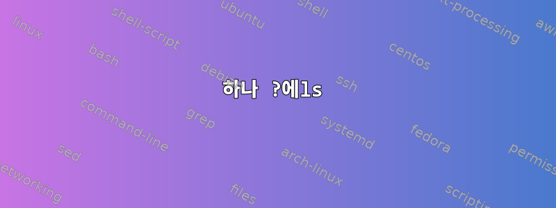 하나 ?에ls