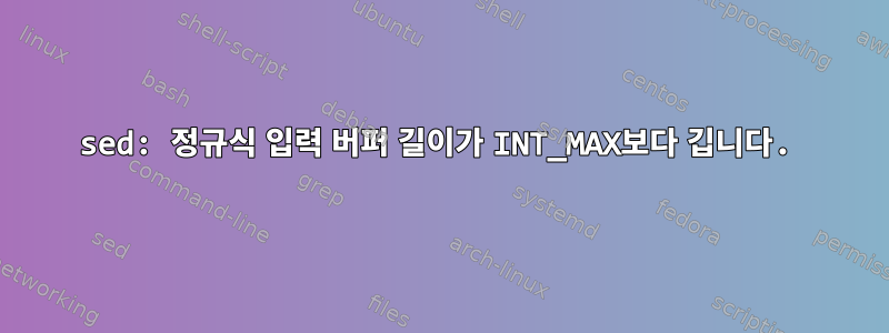 sed: 정규식 입력 버퍼 길이가 INT_MAX보다 깁니다.