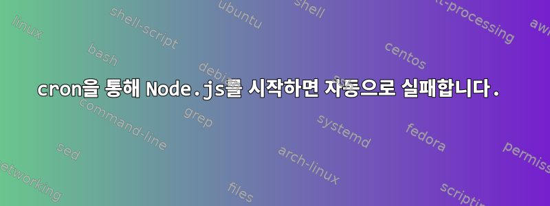 cron을 통해 Node.js를 시작하면 자동으로 실패합니다.