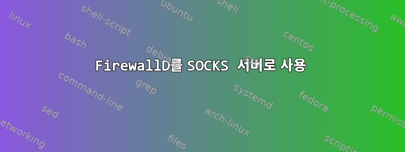 FirewallD를 SOCKS 서버로 사용