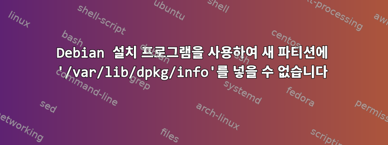 Debian 설치 프로그램을 사용하여 새 파티션에 '/var/lib/dpkg/info'를 넣을 수 없습니다