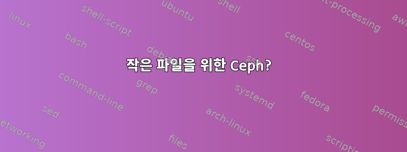 작은 파일을 위한 Ceph?