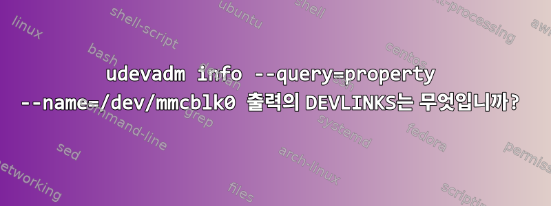 udevadm info --query=property --name=/dev/mmcblk0 출력의 DEVLINKS는 무엇입니까?