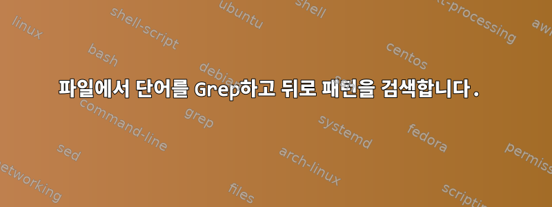 파일에서 단어를 Grep하고 뒤로 패턴을 검색합니다.