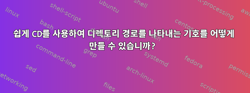 쉽게 CD를 사용하여 디렉토리 경로를 나타내는 기호를 어떻게 만들 수 있습니까?