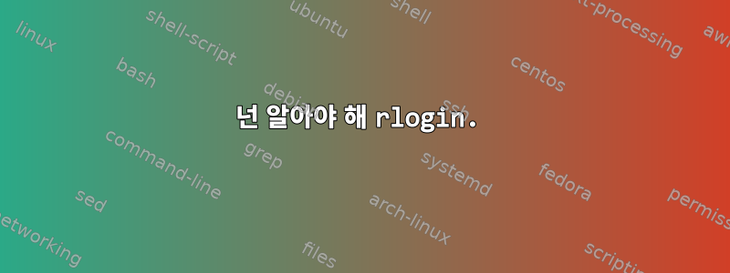 넌 알아야 해 rlogin.