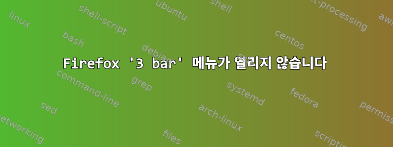 Firefox '3 bar' 메뉴가 열리지 않습니다