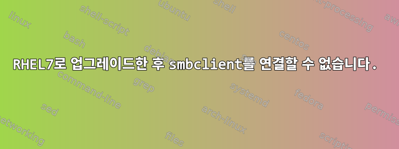 RHEL7로 업그레이드한 후 smbclient를 연결할 수 없습니다.