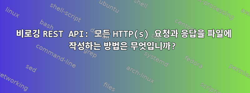 비로깅 REST API: 모든 HTTP(s) 요청과 응답을 파일에 작성하는 방법은 무엇입니까?