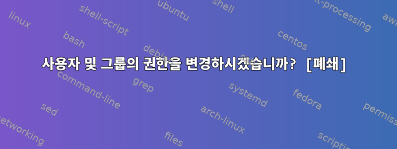 사용자 및 그룹의 권한을 변경하시겠습니까? [폐쇄]