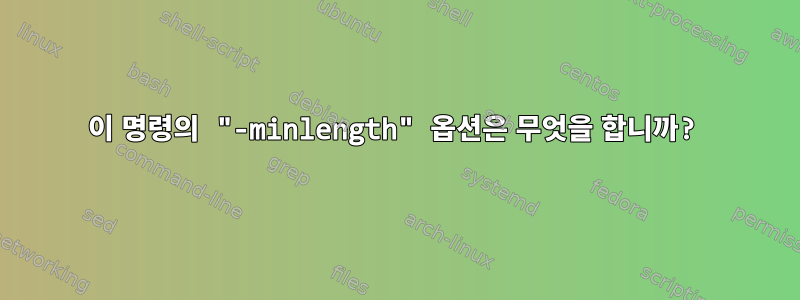 이 명령의 "-minlength" 옵션은 무엇을 합니까?