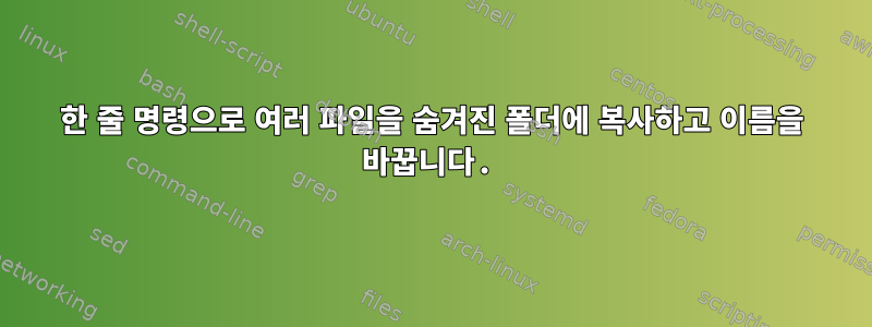 한 줄 명령으로 여러 파일을 숨겨진 폴더에 복사하고 이름을 바꿉니다.