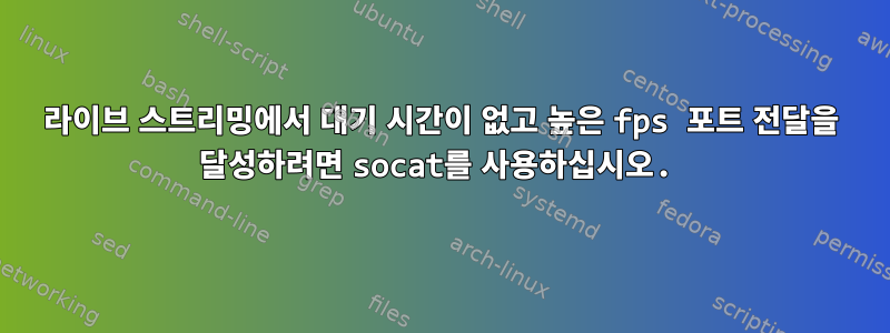 라이브 스트리밍에서 대기 시간이 없고 높은 fps 포트 전달을 달성하려면 socat를 사용하십시오.