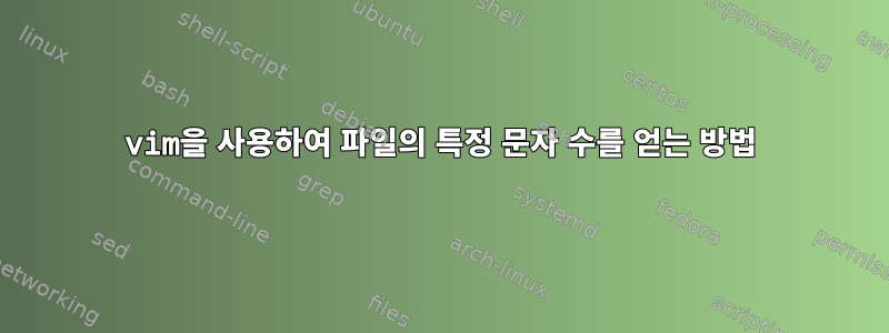 vim을 사용하여 파일의 특정 문자 수를 얻는 방법