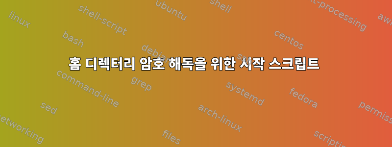 홈 디렉터리 암호 해독을 위한 시작 스크립트