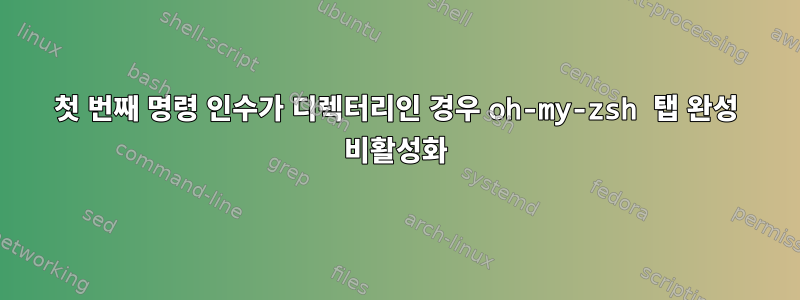 첫 번째 명령 인수가 디렉터리인 경우 oh-my-zsh 탭 완성 비활성화