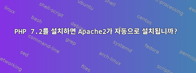 PHP 7.2를 설치하면 Apache2가 자동으로 설치됩니까?