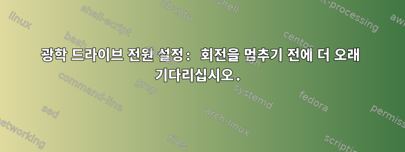 광학 드라이브 전원 설정: 회전을 멈추기 전에 더 오래 기다리십시오.