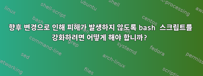 향후 변경으로 인해 피해가 발생하지 않도록 bash 스크립트를 강화하려면 어떻게 해야 합니까?