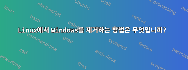 Linux에서 Windows를 제거하는 방법은 무엇입니까?