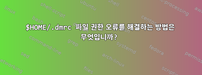 $HOME/.dmrc 파일 권한 오류를 해결하는 방법은 무엇입니까?