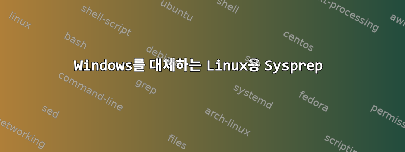 Windows를 대체하는 Linux용 Sysprep