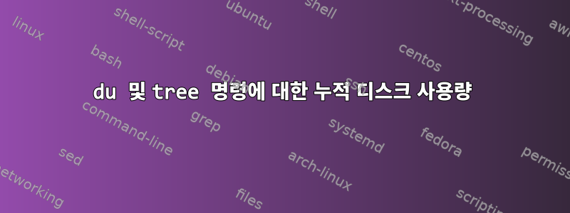 du 및 tree 명령에 대한 누적 디스크 사용량