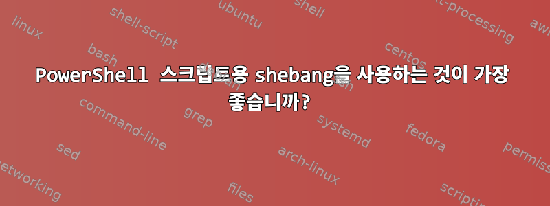 PowerShell 스크립트용 shebang을 사용하는 것이 가장 좋습니까?