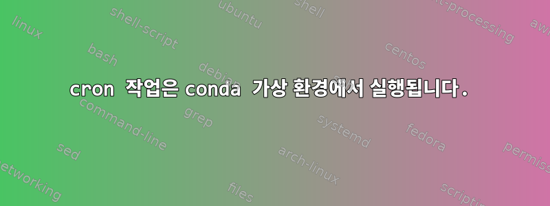 cron 작업은 conda 가상 환경에서 실행됩니다.