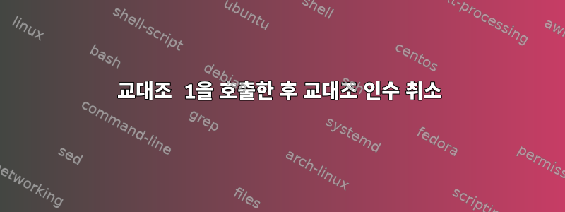 교대조 1을 호출한 후 교대조 인수 취소