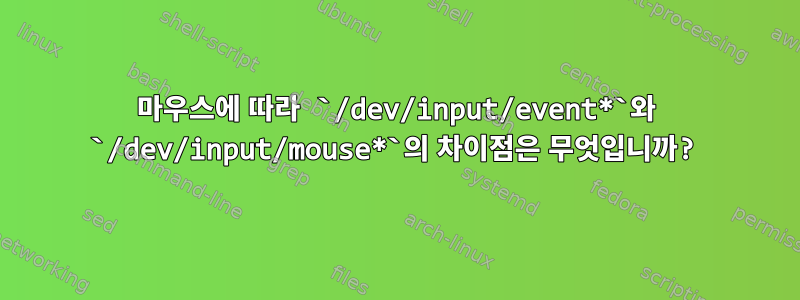 마우스에 따라 `/dev/input/event*`와 `/dev/input/mouse*`의 차이점은 무엇입니까?