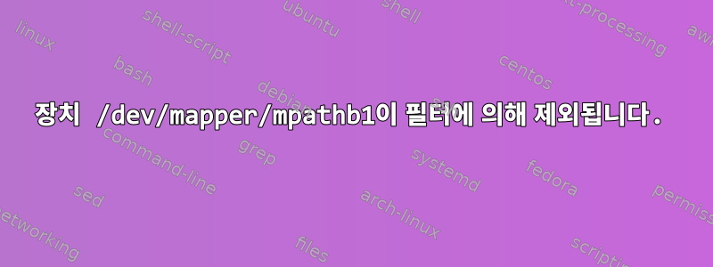 장치 /dev/mapper/mpathb1이 필터에 의해 제외됩니다.