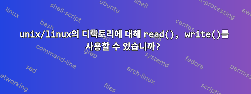 unix/linux의 디렉토리에 대해 read(), write()를 사용할 수 있습니까?