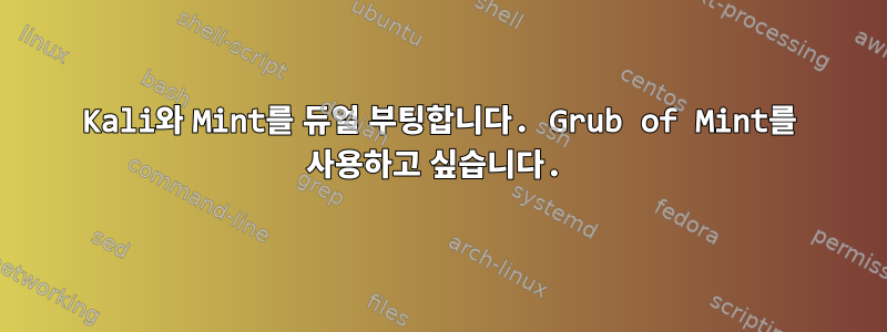 Kali와 Mint를 듀얼 부팅합니다. Grub of Mint를 사용하고 싶습니다.