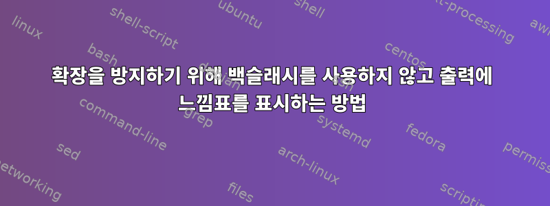 확장을 방지하기 위해 백슬래시를 사용하지 않고 출력에 느낌표를 표시하는 방법