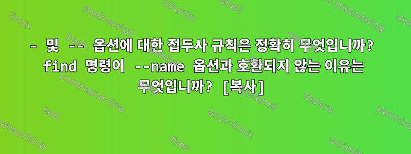 - 및 -- 옵션에 대한 접두사 규칙은 정확히 무엇입니까? find 명령이 --name 옵션과 호환되지 않는 이유는 무엇입니까? [복사]