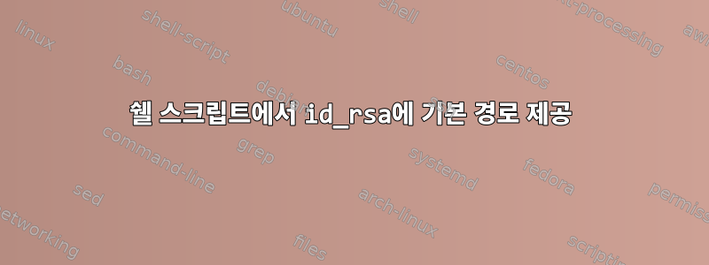 쉘 스크립트에서 id_rsa에 기본 경로 제공