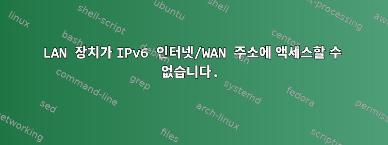 LAN 장치가 IPv6 인터넷/WAN 주소에 액세스할 수 없습니다.