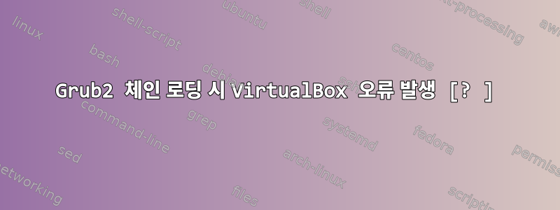 Grub2 체인 로딩 시 VirtualBox 오류 발생 [? ]