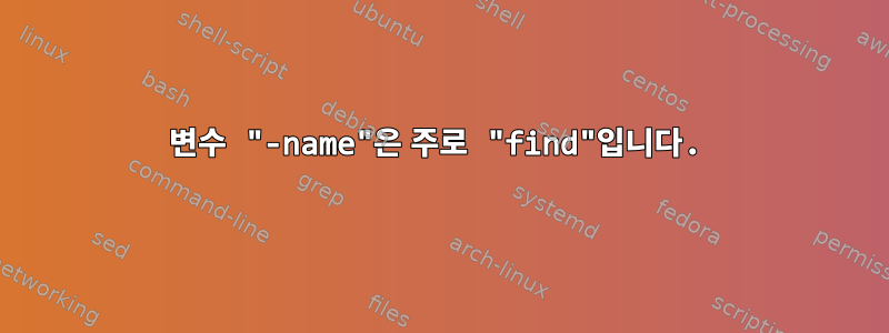 변수 "-name"은 주로 "find"입니다.